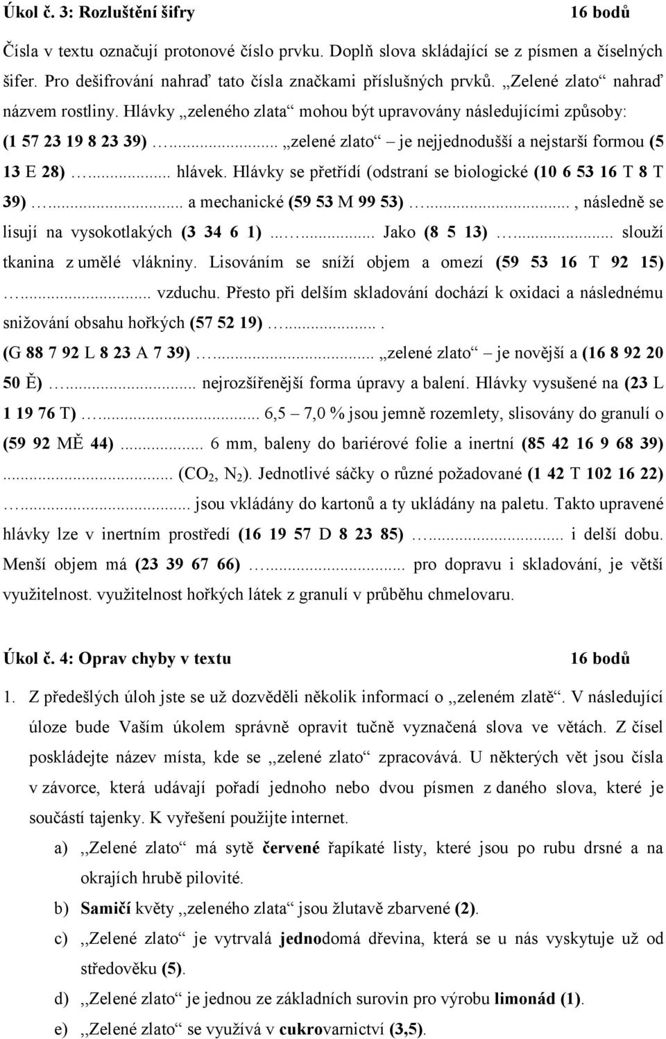 Hlávky se přetřídí (odstraní se biologické (10 6 53 16 T 8 T 39)... a mechanické (59 53 M 99 53)..., následně se lisují na vysokotlakých (3 34 6 1)...... Jako (8 5 13).