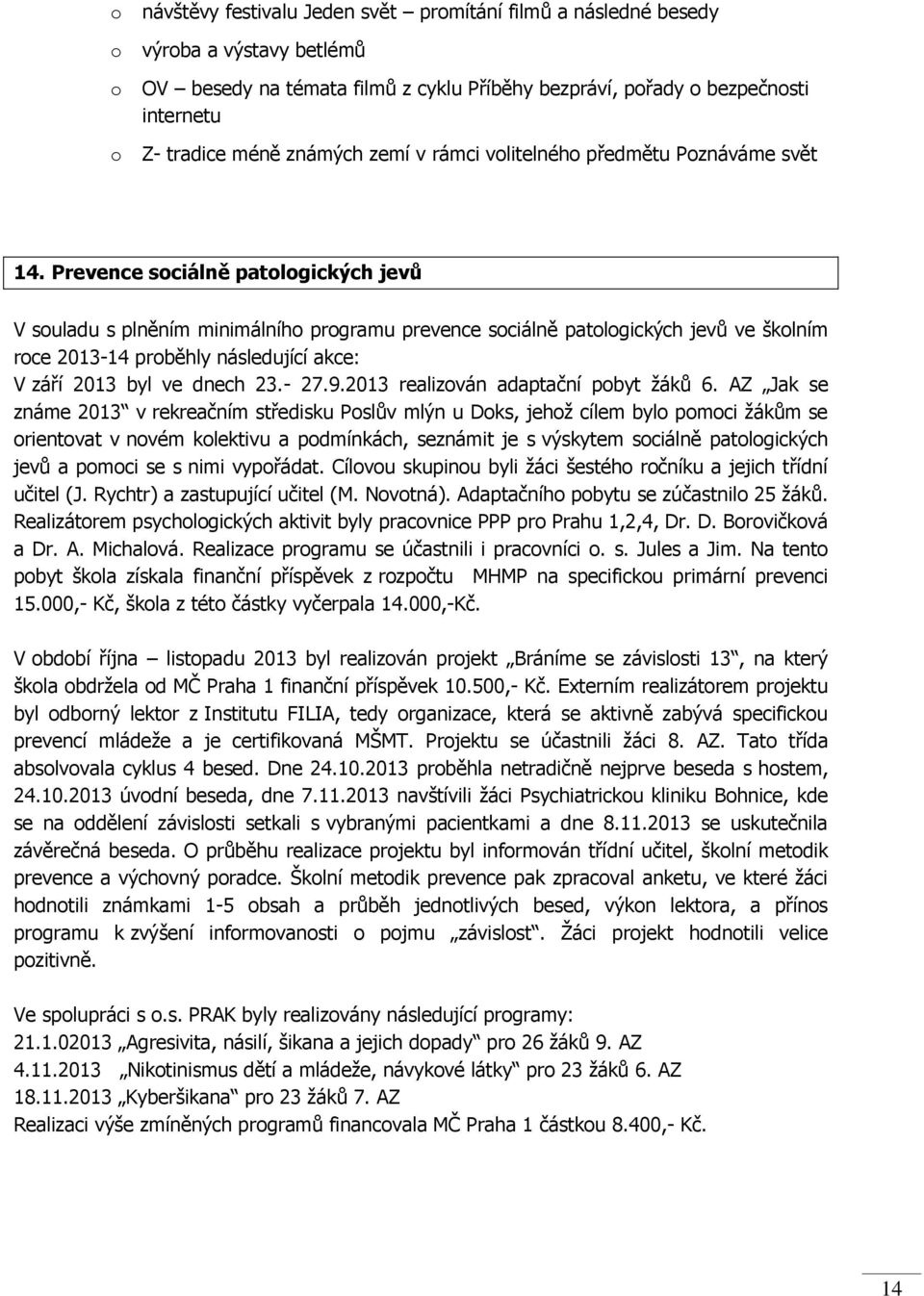 Prevence sociálně patologických jevů V souladu s plněním minimálního programu prevence sociálně patologických jevů ve školním roce 2013-14 proběhly následující akce: V září 2013 byl ve dnech 23.- 27.