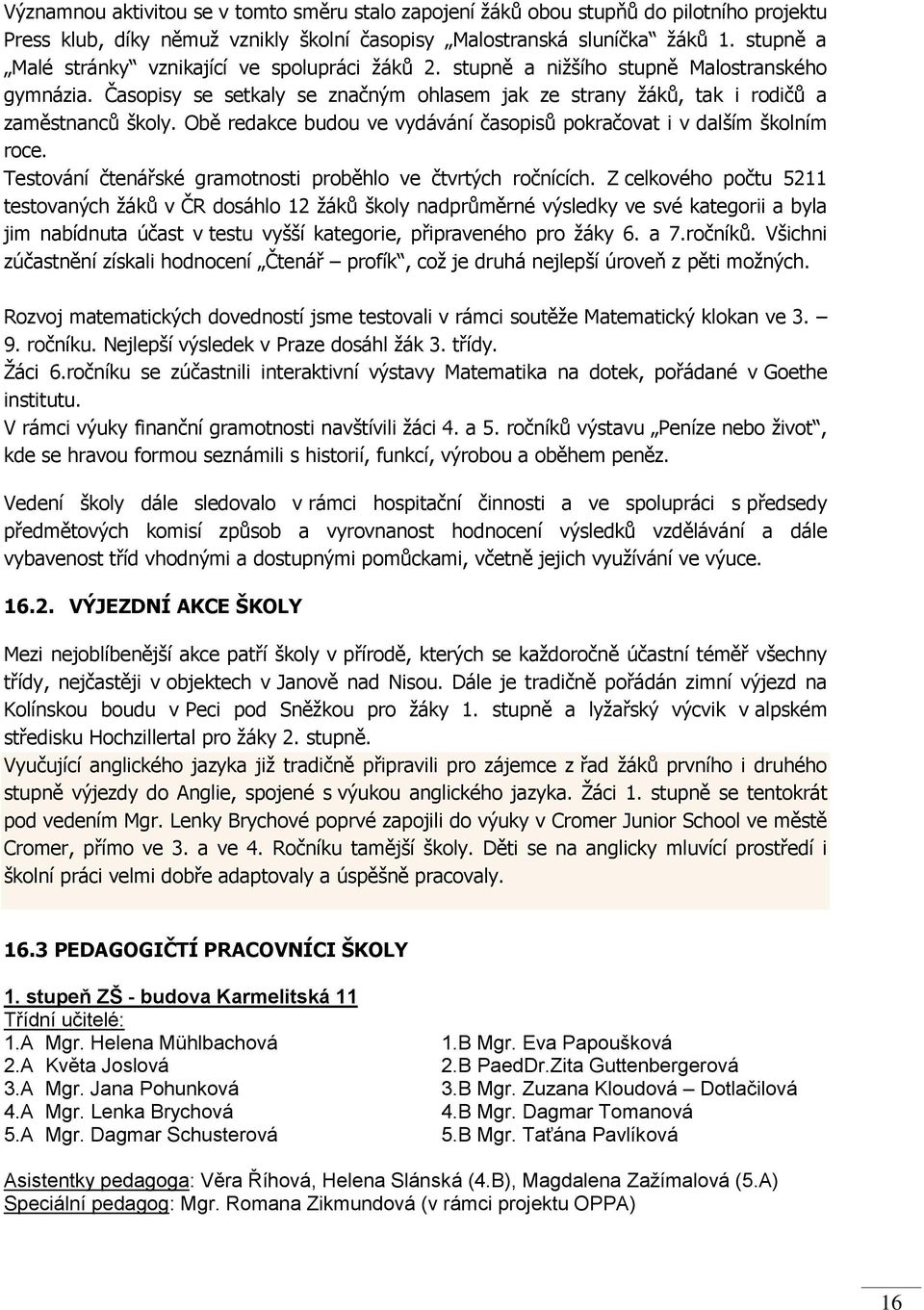 Obě redakce budou ve vydávání časopisů pokračovat i v dalším školním roce. Testování čtenářské gramotnosti proběhlo ve čtvrtých ročnících.