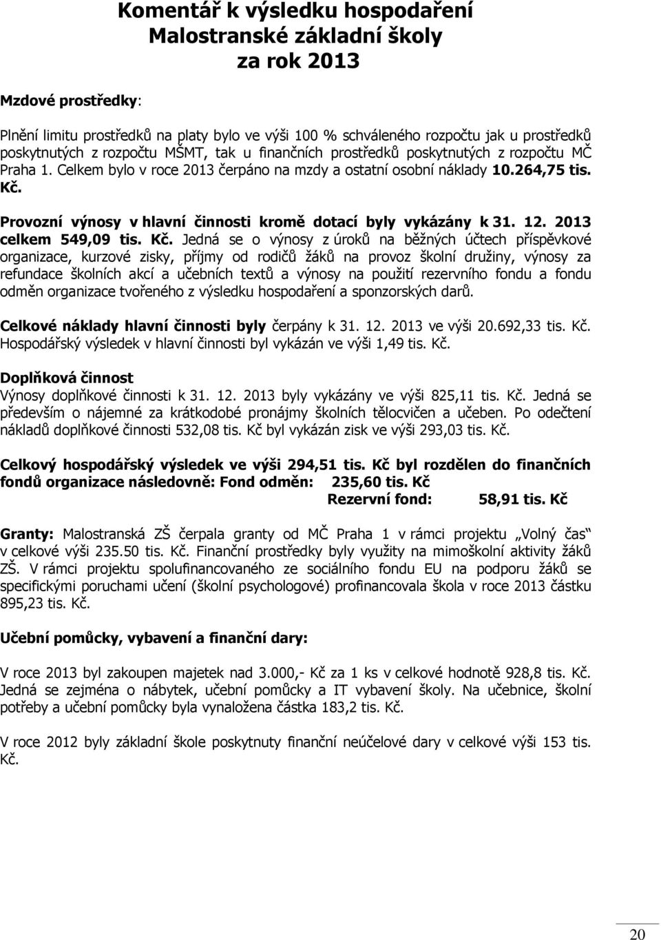 Provozní výnosy v hlavní činnosti kromě dotací byly vykázány k 31. 12. 2013 celkem 549,09 tis. Kč.