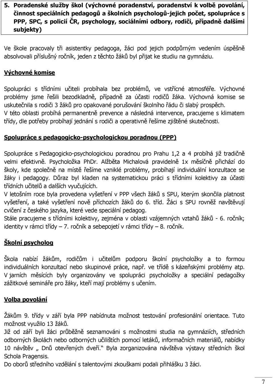 přijat ke studiu na gymnáziu. Výchovné komise Spolupráci s třídními učiteli probíhala bez problémů, ve vstřícné atmosféře. Výchovné problémy jsme řešili bezodkladně, případně za účasti rodičů žáka.