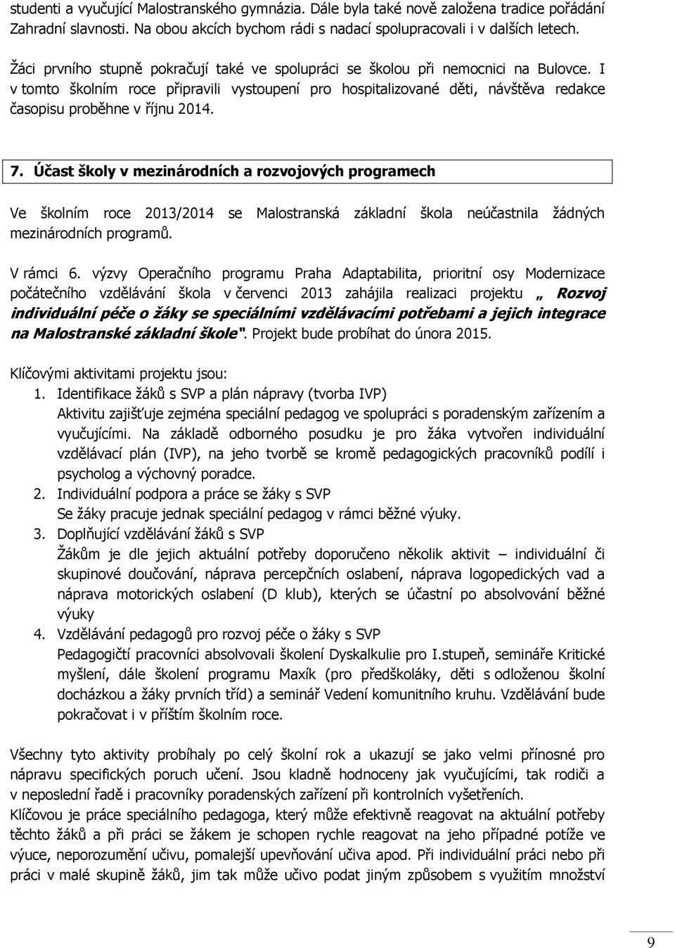 I v tomto školním roce připravili vystoupení pro hospitalizované děti, návštěva redakce časopisu proběhne v říjnu 2014. 7.