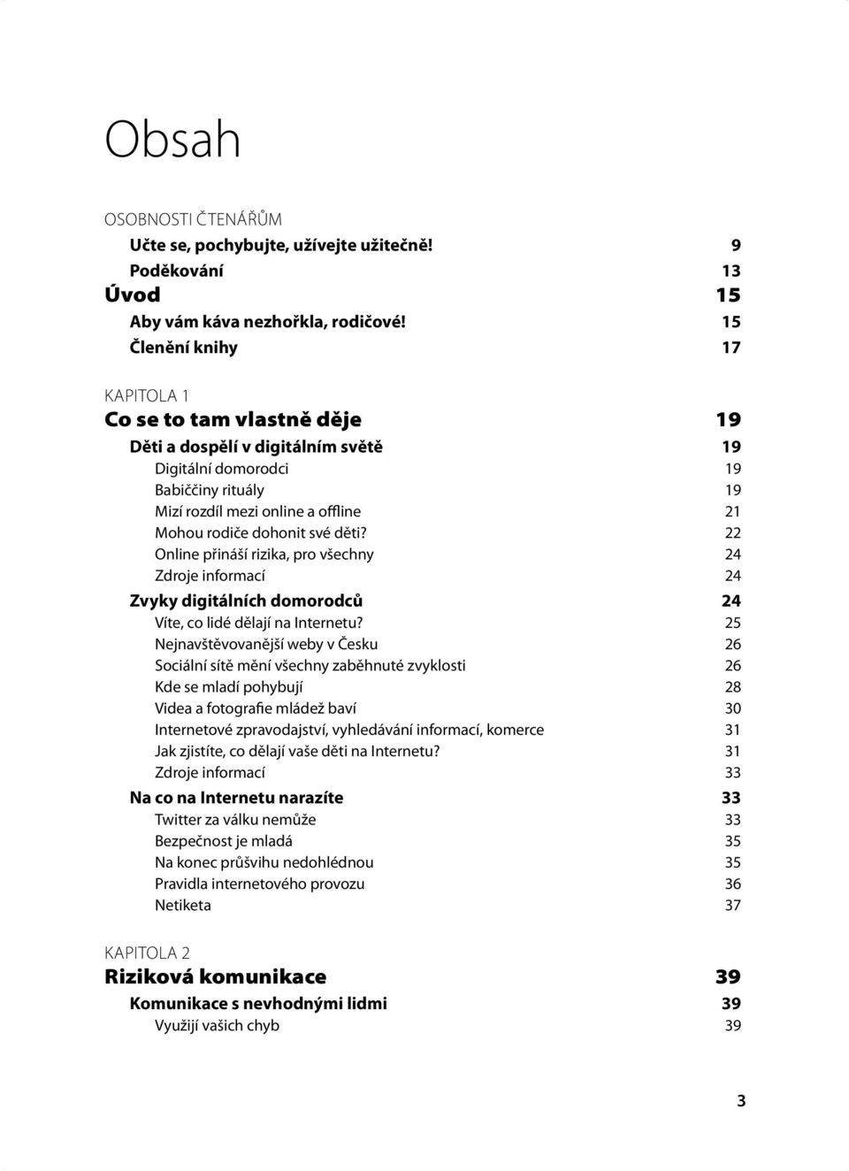 své děti? 22 Online přináší rizika, pro všechny 24 Zdroje informací 24 Zvyky digitálních domorodců 24 Víte, co lidé dělají na Internetu?