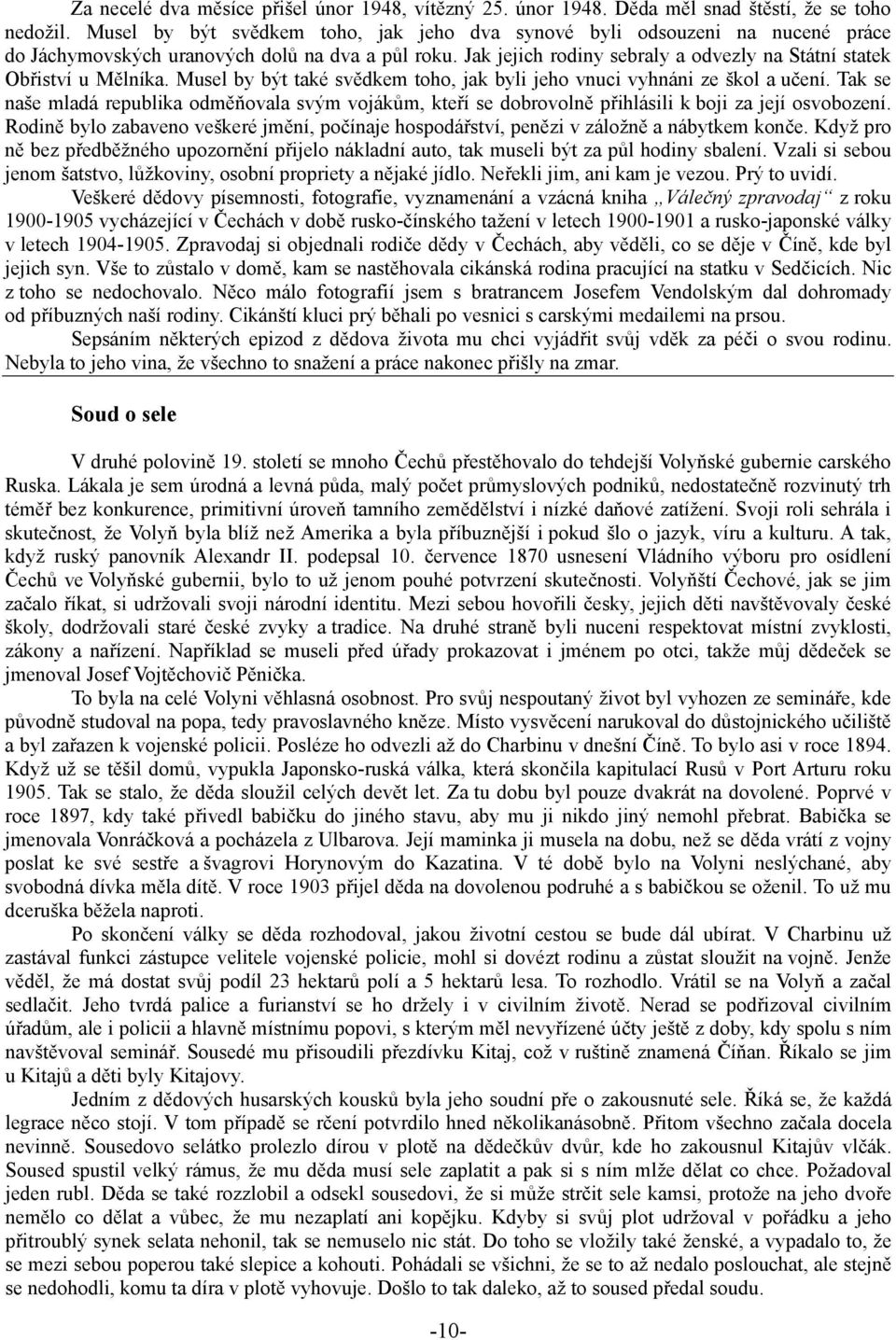 Jak jejich rodiny sebraly a odvezly na Státní statek Obřiství u Mělníka. Musel by být také svědkem toho, jak byli jeho vnuci vyhnáni ze škol a učení.