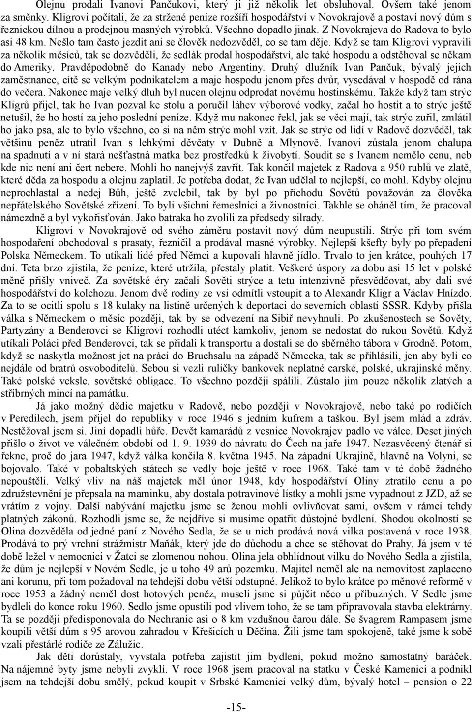 Z Novokrajeva do Radova to bylo asi 48 km. Nešlo tam často jezdit ani se člověk nedozvěděl, co se tam děje.