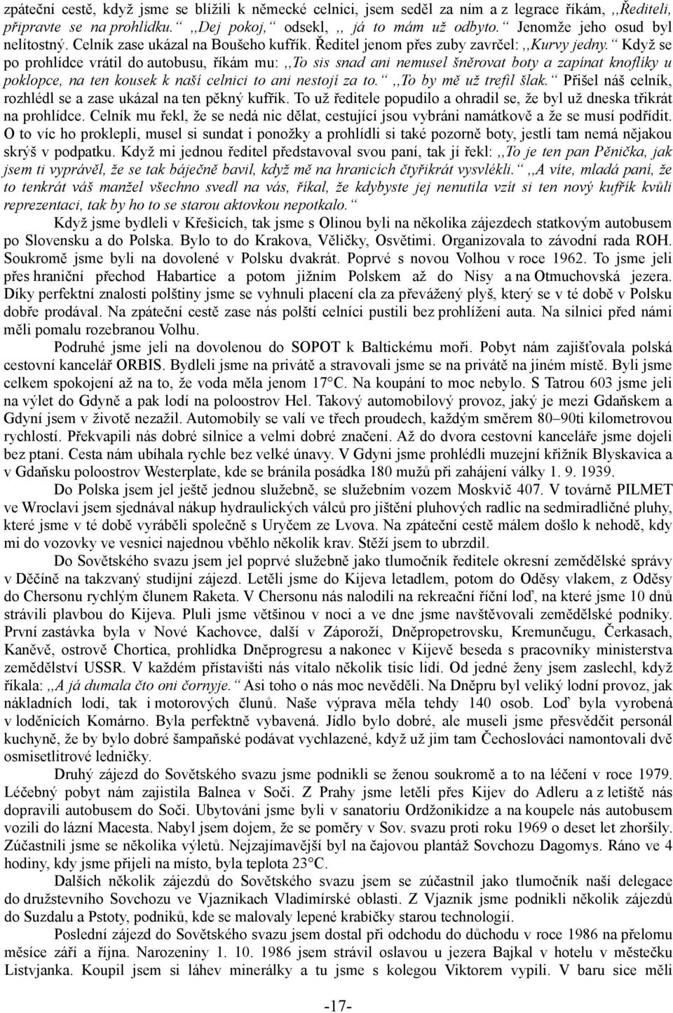 Když se po prohlídce vrátil do autobusu, říkám mu:,,to sis snad ani nemusel šněrovat boty a zapínat knoflíky u poklopce, na ten kousek k naší celnici to ani nestojí za to.,,to by mě už trefil šlak.