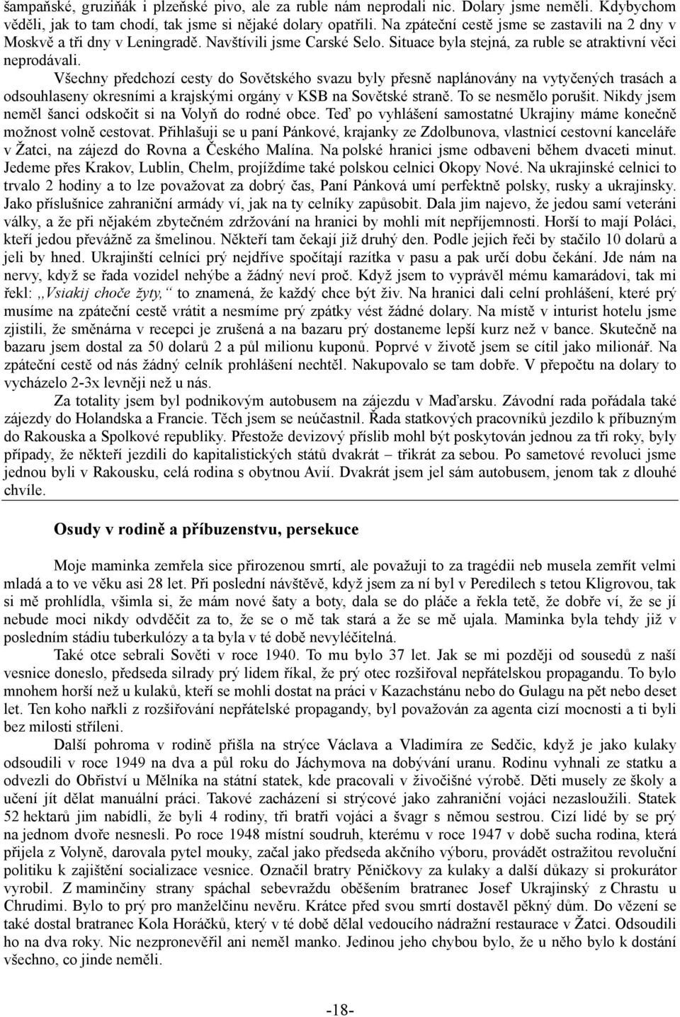 Všechny předchozí cesty do Sovětského svazu byly přesně naplánovány na vytyčených trasách a odsouhlaseny okresními a krajskými orgány v KSB na Sovětské straně. To se nesmělo porušit.