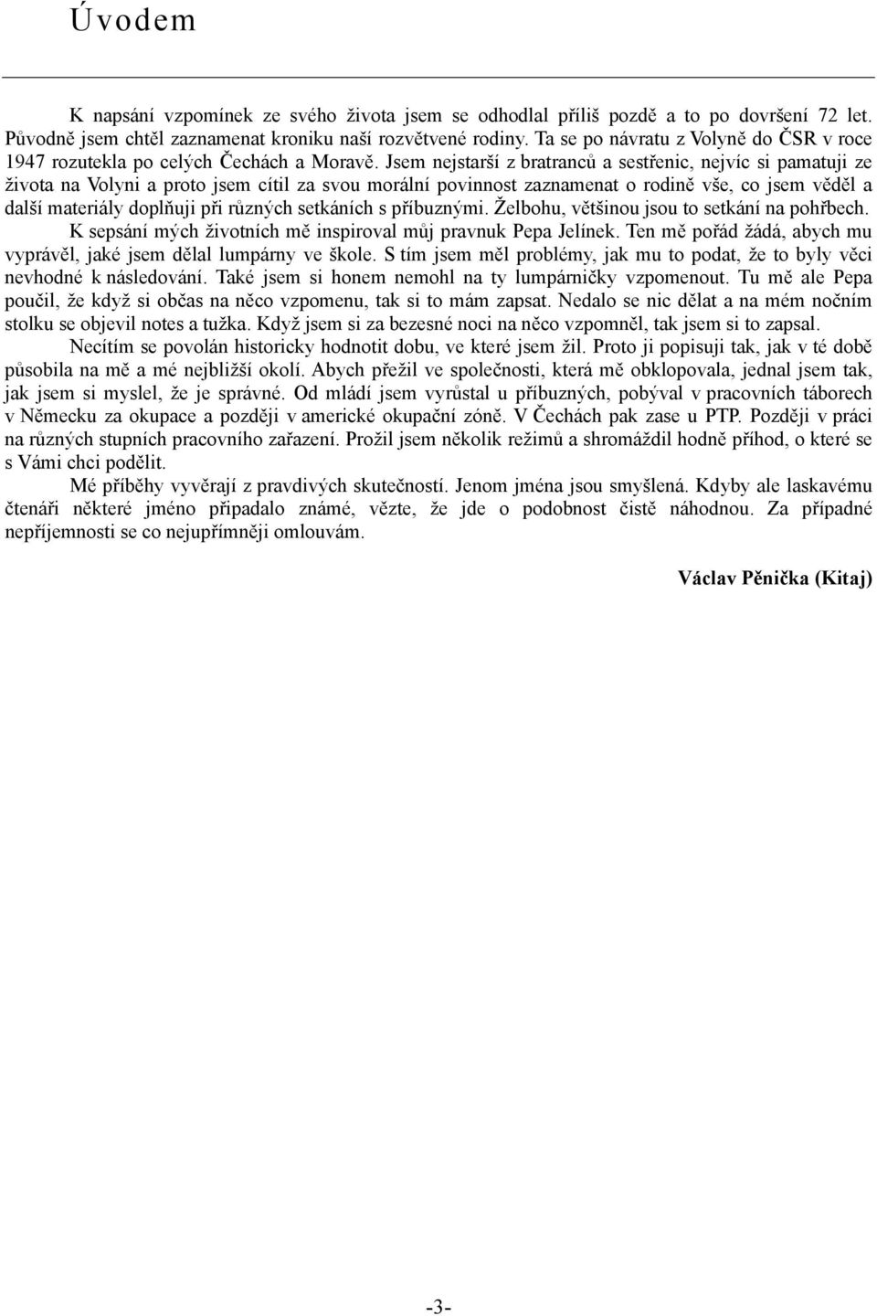 Jsem nejstarší z bratranců a sestřenic, nejvíc si pamatuji ze života na Volyni a proto jsem cítil za svou morální povinnost zaznamenat o rodině vše, co jsem věděl a další materiály doplňuji při