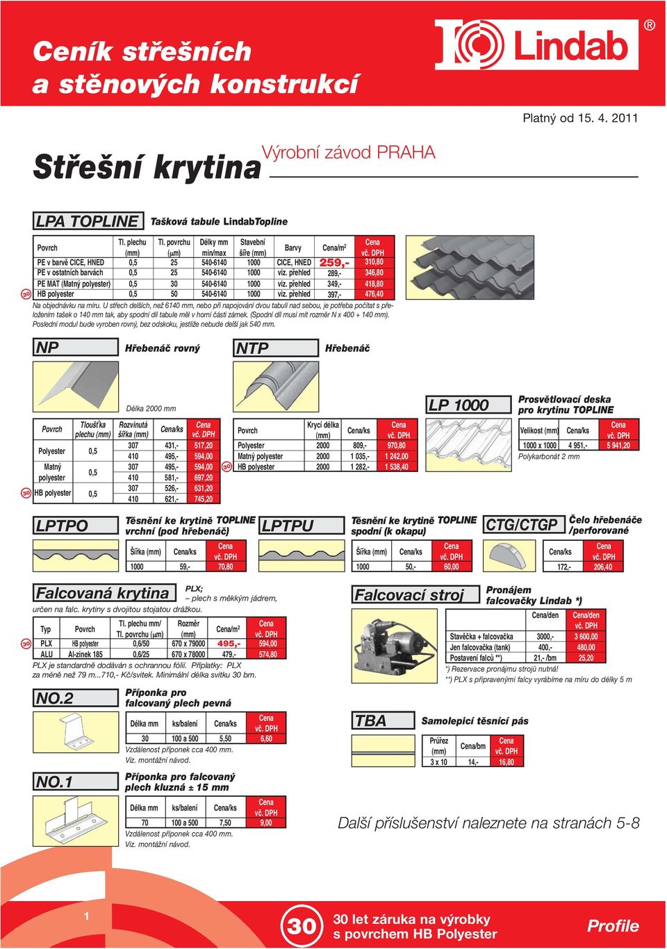 přehled 289,- 346,80 PE MAT (Matný polyester) 0,5 540-6140 1000 viz. přehled 349,- 418,80 HB polyester 0,5 50 540-6140 1000 viz. přehled 397,- 476,40 Na objednávku na míru.