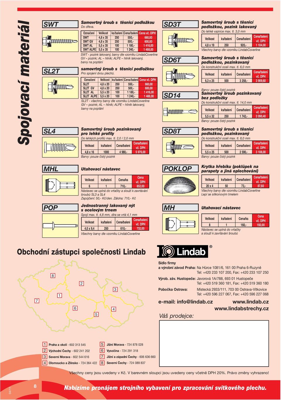 barvy dle vzorníku LindabCoverline GV pozink; AL hliník; ALPE hliník lakovaný, barvy na poptání samovrtný šroub s těsnicí podložkou Pro spojení dvou plechů.