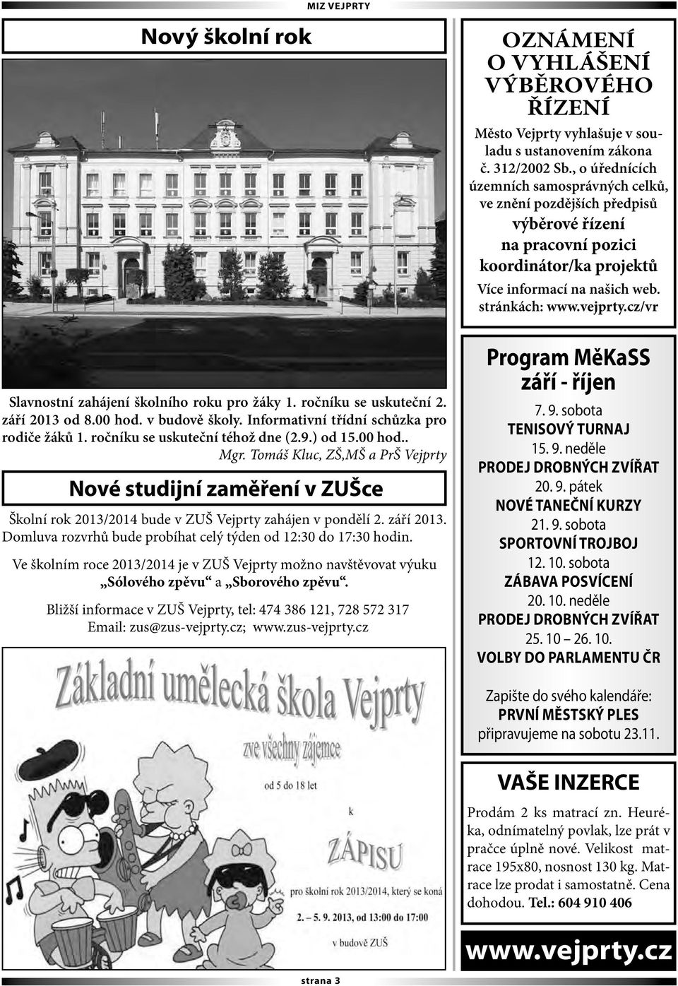 Domluva rozvrhů bude probíhat celý týden od 12:30 do 17:30 hodin. Ve školním roce 2013/2014 je v ZUŠ Vejprty možno navštěvovat výuku Sólového zpěvu a Sborového zpěvu.