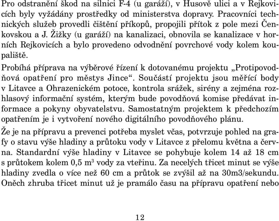 Žižky (u garáží) na kanalizaci, obnovila se kanalizace v horních Rejkovicích a bylo provedeno odvodnění povrchové vody kolem koupaliště.