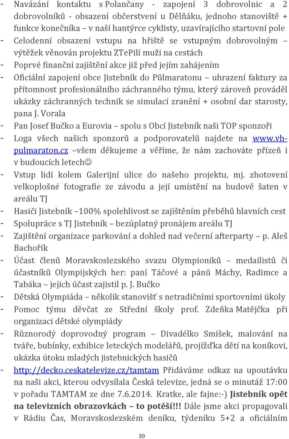 Jistebník do Půlmaratonu uhrazení faktury za přítomnost profesionálního záchranného týmu, který zároveň prováděl ukázky záchranných technik se simulací zranění + osobní dar starosty, pana J.