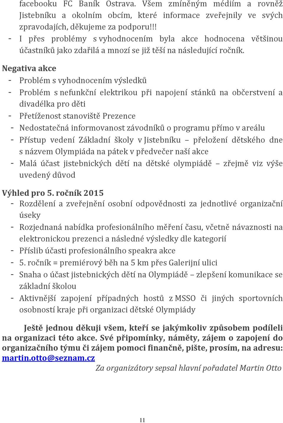 Negativa akce - Problém s vyhodnocením výsledků - Problém s nefunkční elektrikou při napojení stánků na občerstvení a divadélka pro děti - Přetíženost stanoviště Prezence - Nedostatečná informovanost