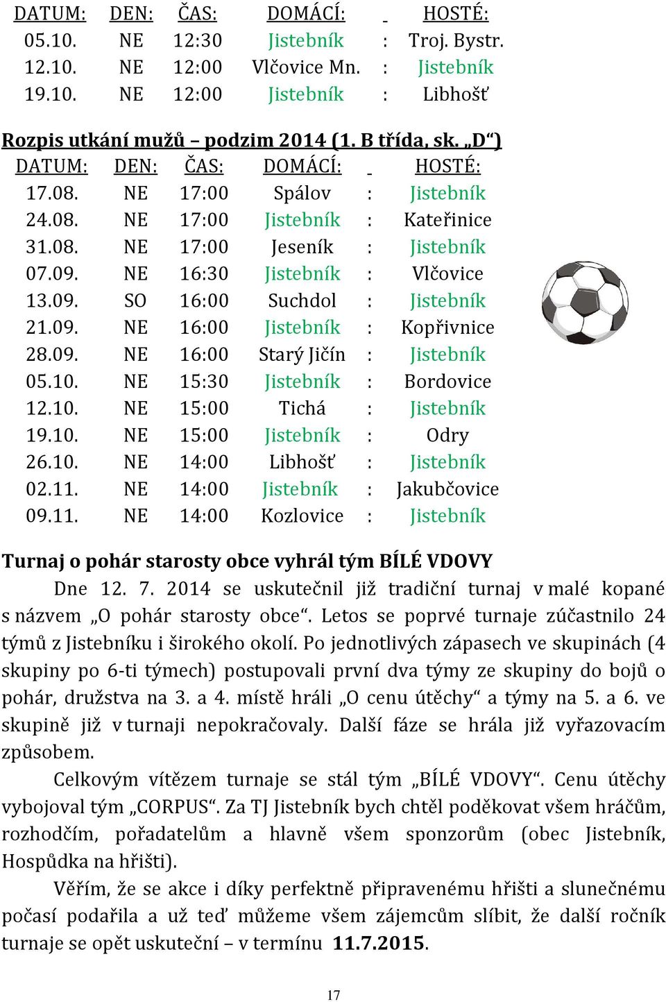 09. NE 16:00 Jistebník : Kopřivnice 28.09. NE 16:00 Starý Jičín : Jistebník 05.10. NE 15:30 Jistebník : Bordovice 12.10. NE 15:00 Tichá : Jistebník 19.10. NE 15:00 Jistebník : Odry 26.10. NE 14:00 Libhošť : Jistebník 02.