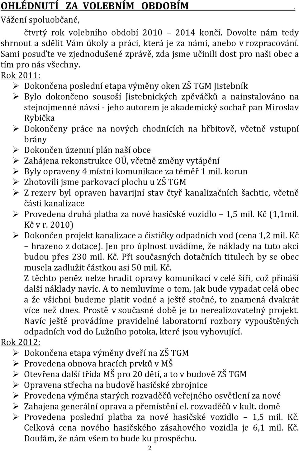 Rok 2011: Dokončena poslední etapa výměny oken ZŠ TGM Jistebník Bylo dokončeno sousoší Jistebnických zpěváčků a nainstalováno na stejnojmenné návsi - jeho autorem je akademický sochař pan Miroslav