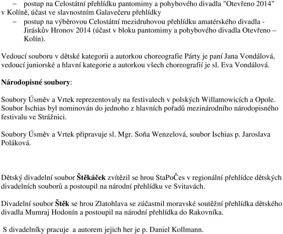 Vedoucí souboru v dětské kategorii a autorkou choreografie Párty je paní Jana Vondálová, vedoucí juniorské a hlavní kategorie a autorkou všech choreografií je sl. Eva Vondálová.