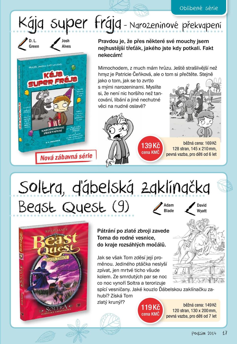 Myslíte si, že není nic horšího než tancování, líbání a jiné nechutné věci na nudné oslavě? Nová zábavná série 139 Kč 29 běžná cena: 169