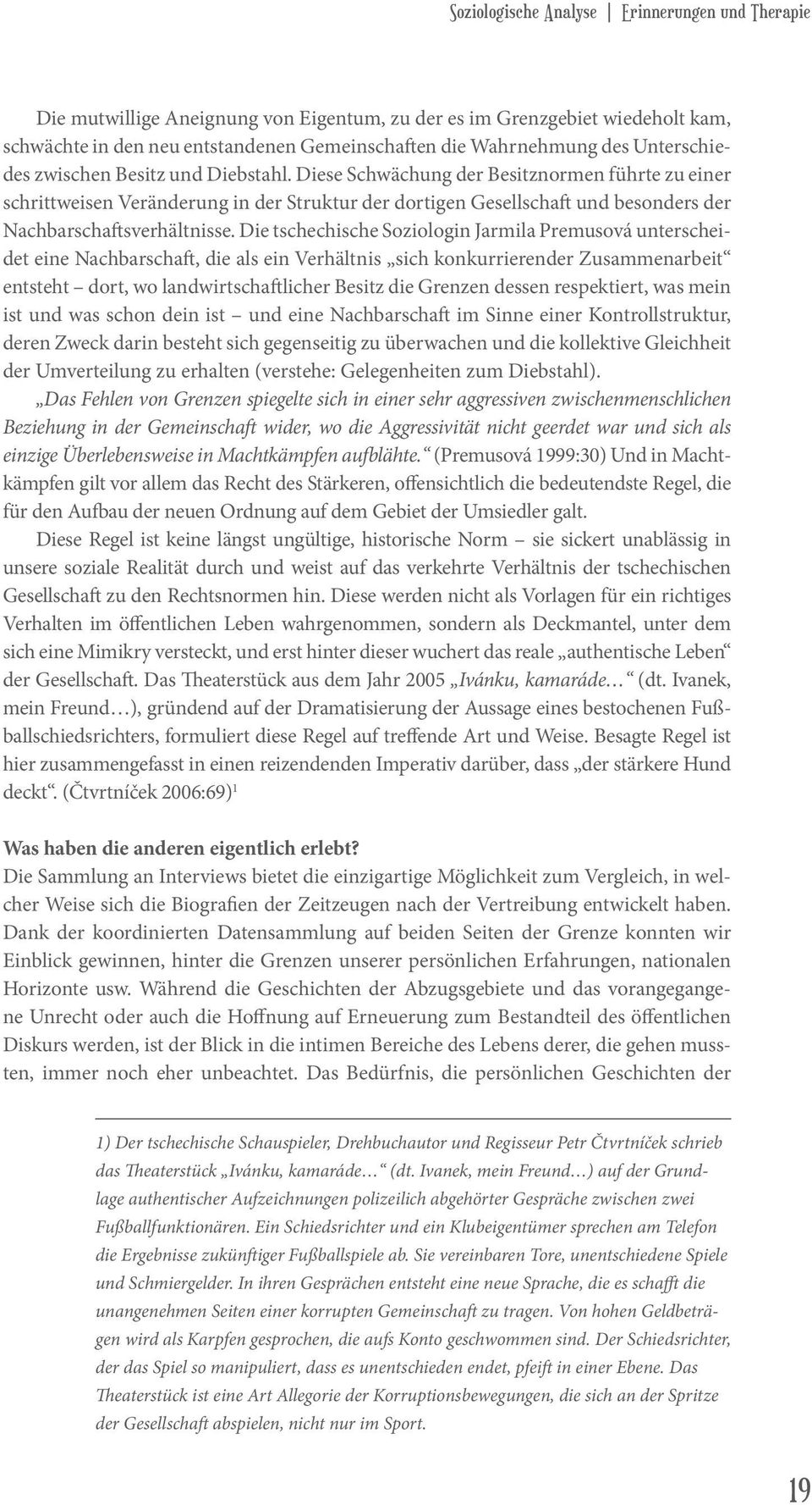 Diese Schwächung der Besitznormen führte zu einer schrittweisen Veränderung in der Struktur der dortigen Gesellschaft und besonders der Nachbarschaftsverhältnisse.