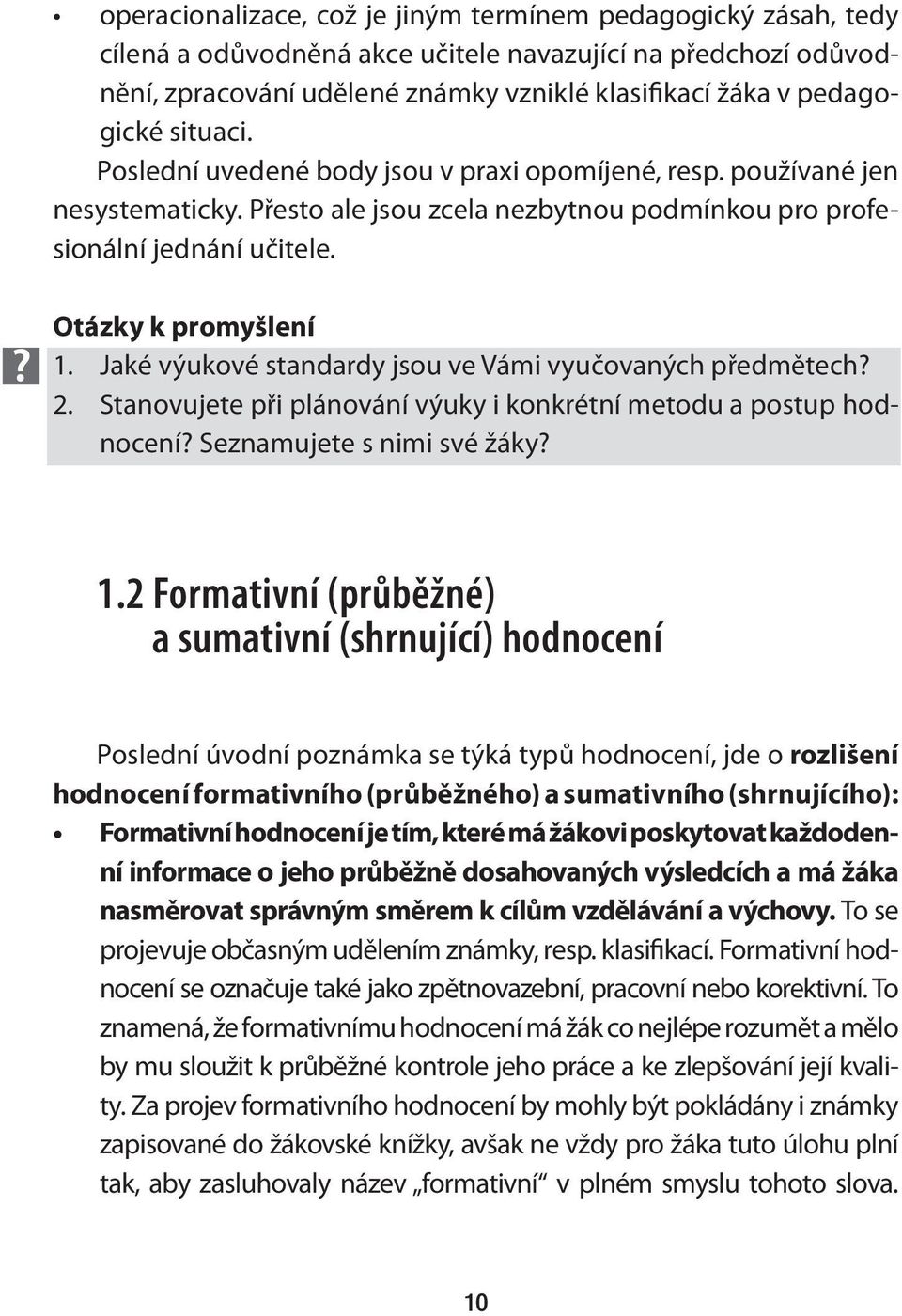 Jaké výukové standardy jsou ve Vámi vyučovaných předmětech? 2. Stanovujete při plánování výuky i konkrétní metodu a postup hodnocení? Seznamujete s nimi své žáky? 1.