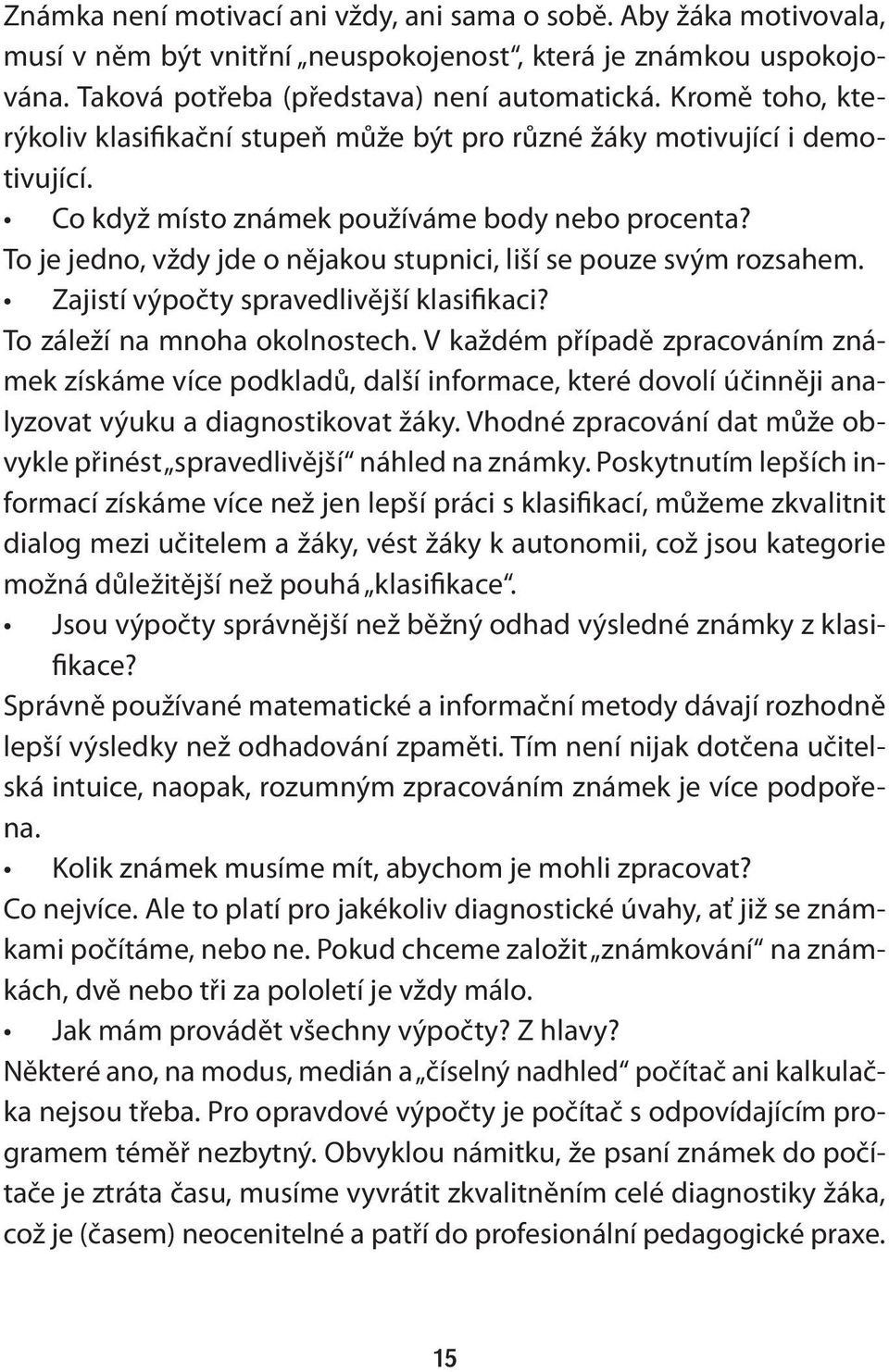 To je jedno, vždy jde o nějakou stupnici, liší se pouze svým rozsahem. Zajistí výpočty spravedlivější klasifikaci? To záleží na mnoha okolnostech.