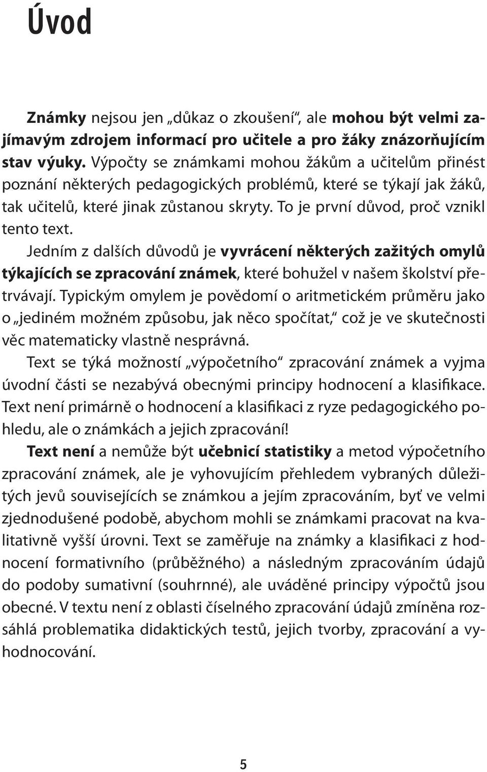 To je první důvod, proč vznikl tento text. Jedním z dalších důvodů je vyvrácení některých zažitých omylů týkajících se zpracování známek, které bohužel v našem školství přetrvávají.