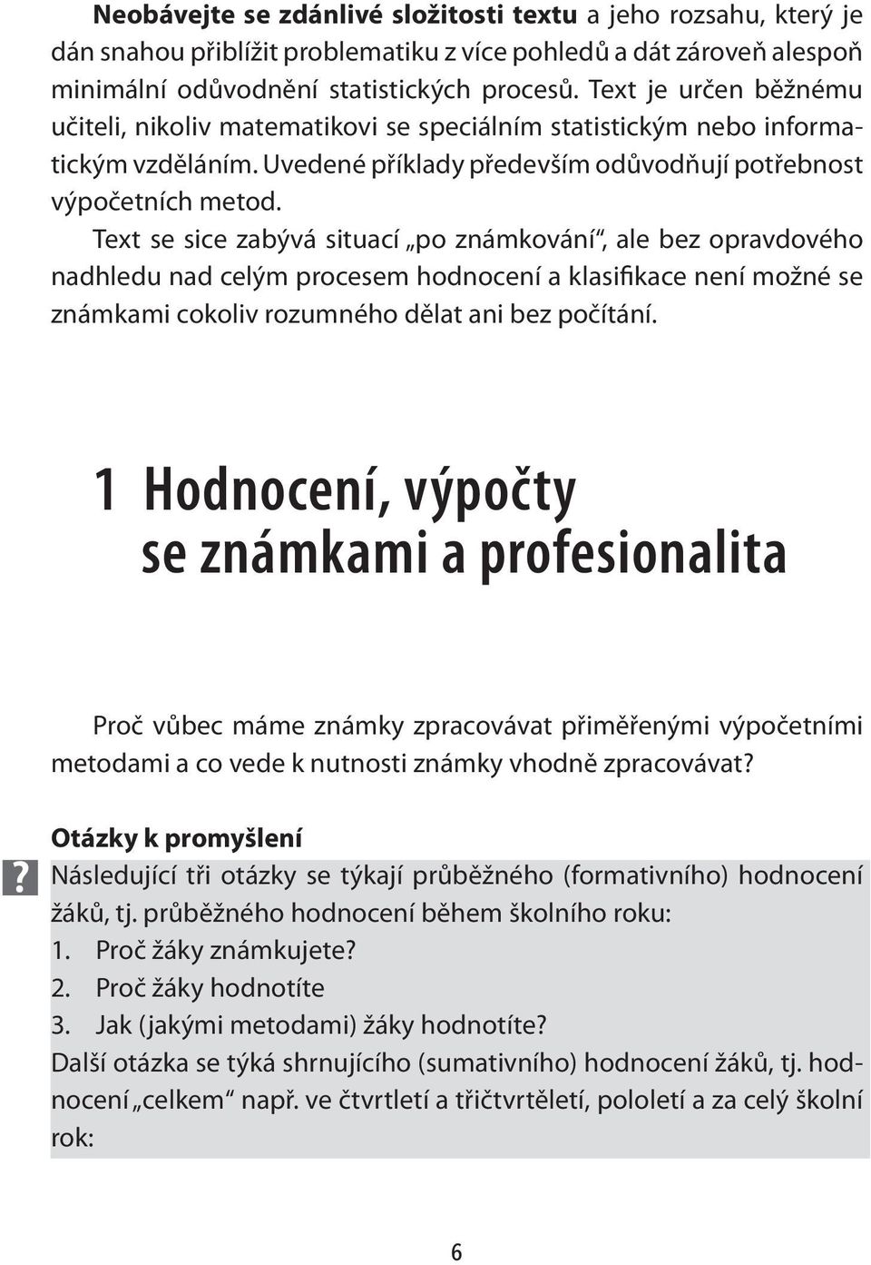 Text se sice zabývá situací po známkování, ale bez opravdového nadhledu nad celým procesem hodnocení a klasifikace není možné se známkami cokoliv rozumného dělat ani bez počítání.