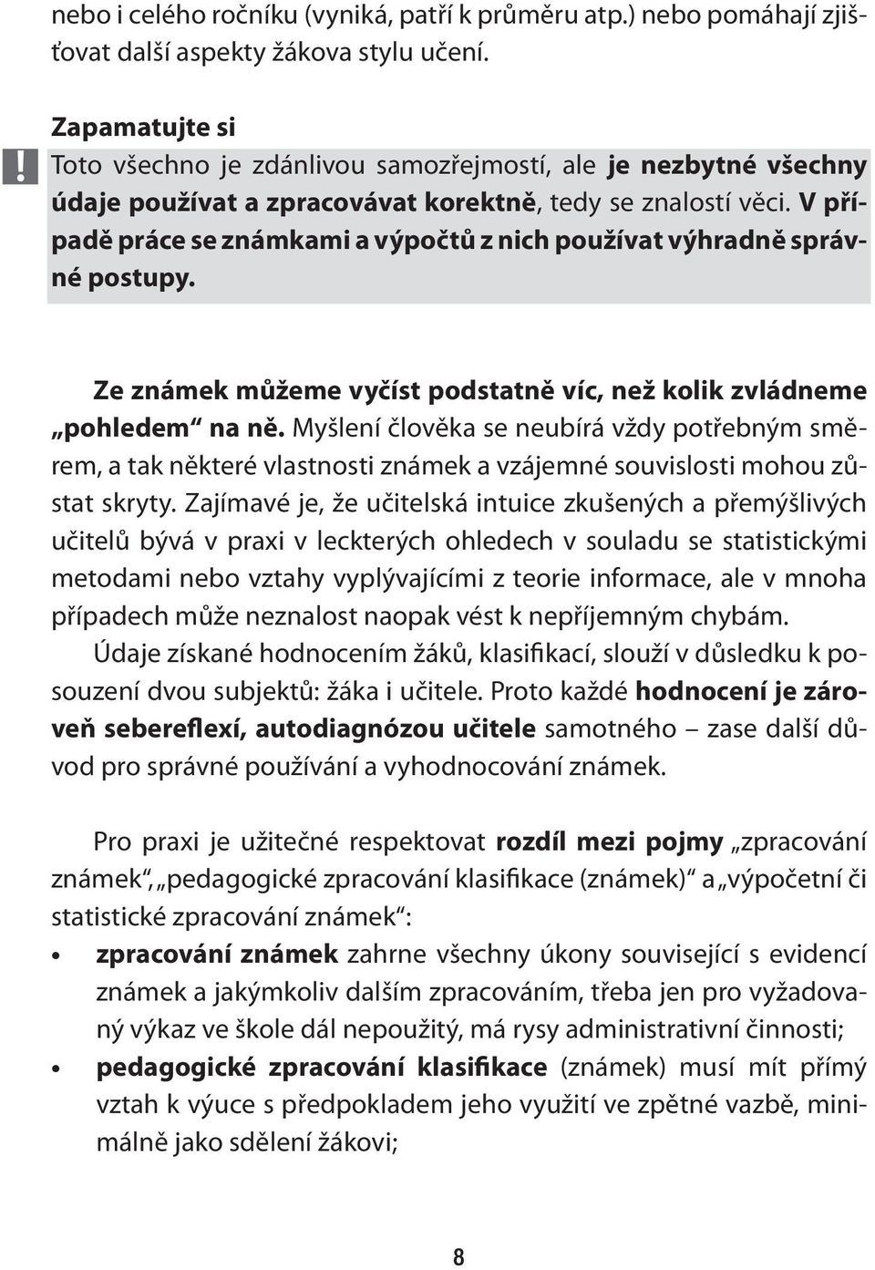 V případě práce se známkami a výpočtů z nich používat výhradně správné postupy. Ze známek můžeme vyčíst podstatně víc, než kolik zvládneme pohledem na ně.