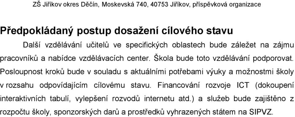 Posloupnost kroků bude v souladu s aktuálními potřebami výuky a možnostmi školy v rozsahu odpovídajícím cílovému stavu.