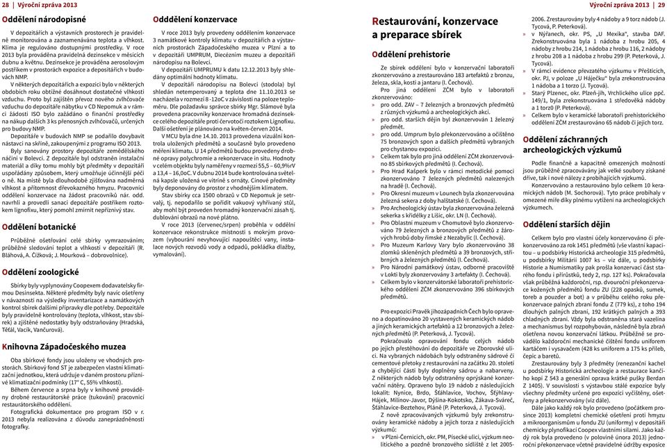 Dezinsekce je prováděna aerosolovým postřikem v prostorách expozice a depositářích v budovách NMP.