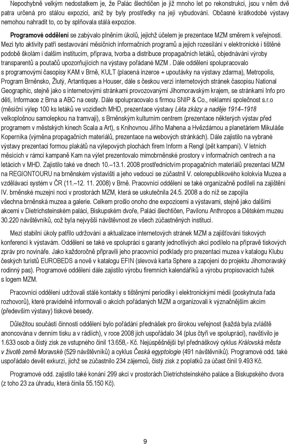 Mezi tyto aktivity patří sestavování měsíčních informačních programů a jejich rozesílání v elektronické i tištěné podobě školám i dalším institucím, příprava, tvorba a distribuce propagačních letáků,