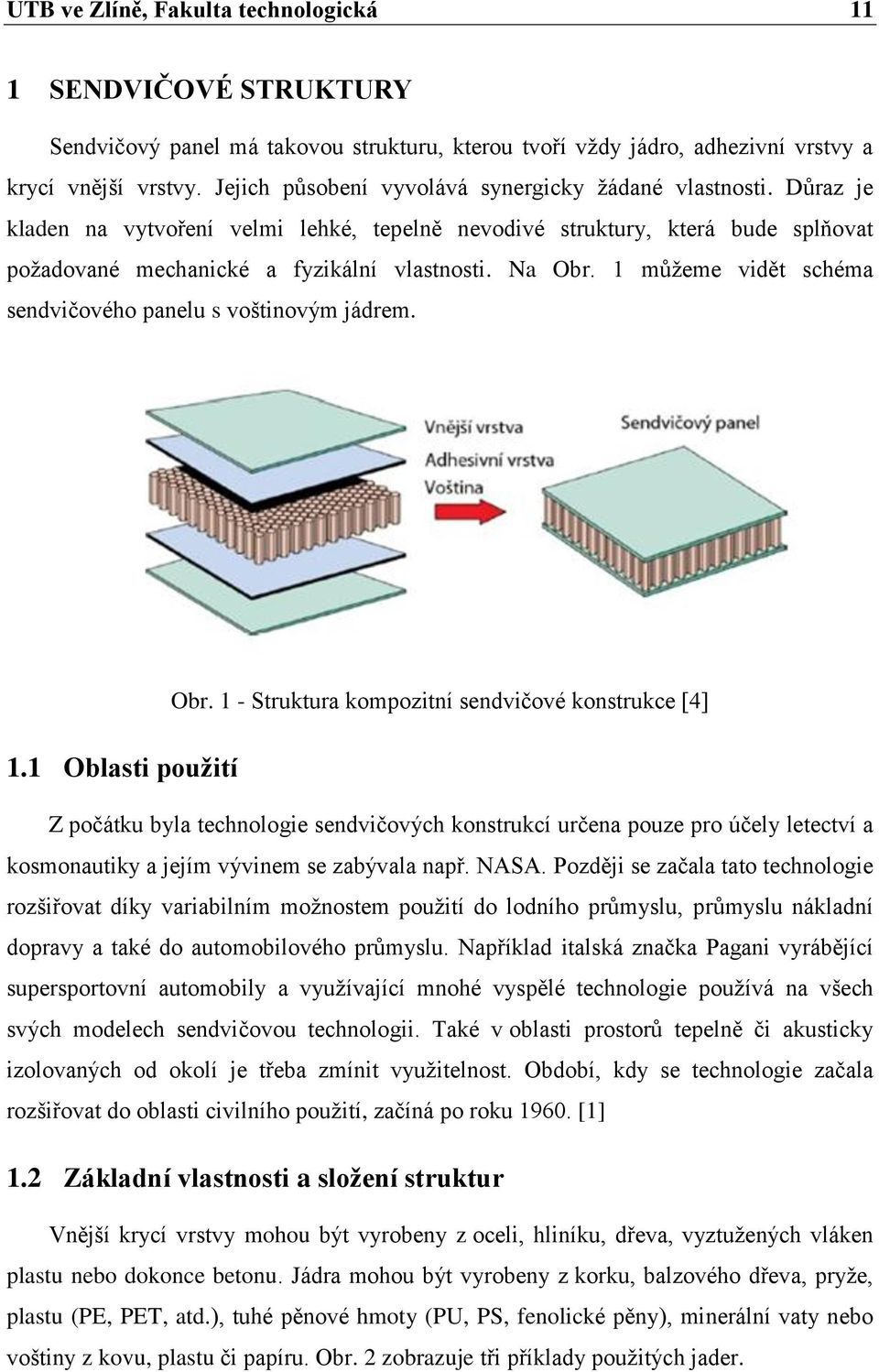 1 můžeme vidět schéma sendvičového panelu s voštinovým jádrem. 1.1 Oblasti použití Obr.