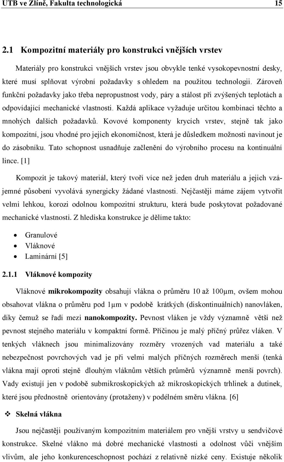 technologii. Zároveň funkční požadavky jako třeba nepropustnost vody, páry a stálost při zvýšených teplotách a odpovídající mechanické vlastnosti.