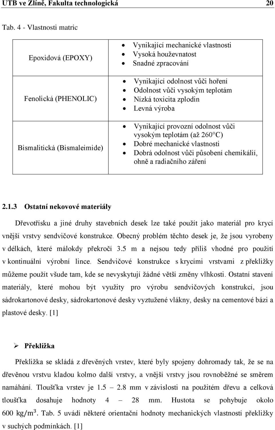 Odolnost vůči vysokým teplotám Nízká toxicita zplodin Levná výroba Vynikající provozní odolnost vůči vysokým teplotám (až 260 C) Dobré mechanické vlastnosti Dobrá odolnost vůči působení chemikálií,