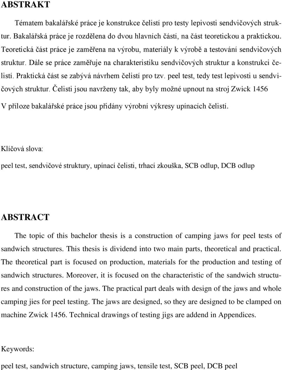 Praktická část se zabývá návrhem čelistí pro tzv. peel test, tedy test lepivosti u sendvičových struktur.