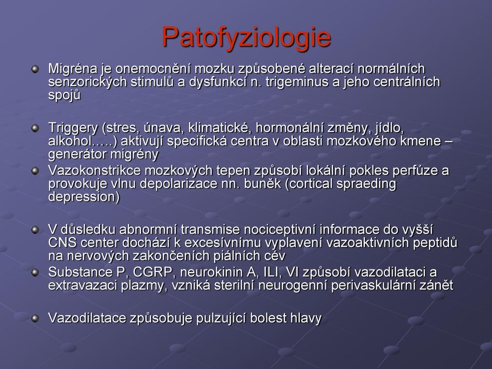 .) aktivují specifická centra v oblasti mozkového kmene generátor migrény Vazokonstrikce mozkových tepen způsobí lokální pokles perfúze a provokuje vlnu depolarizace nn.