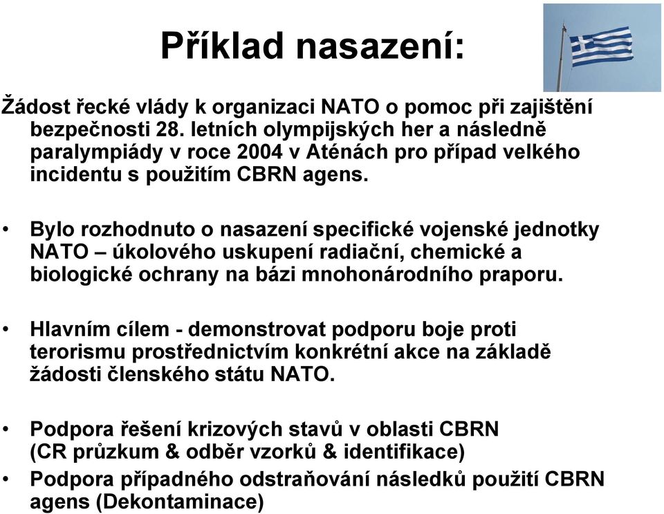 Bylo rozhodnuto o nasazení specifické vojenské jednotky NATO úkolového uskupení radiační, chemické a biologické ochrany na bázi mnohonárodního praporu.