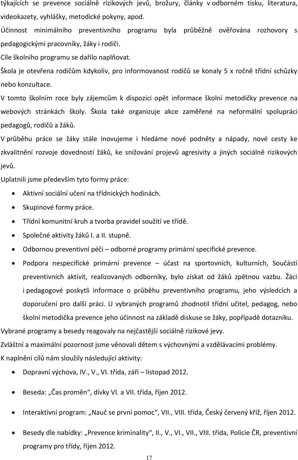 Škola je otevřena rodičům kdykoliv, pro informovanost rodičů se konaly 5 x ročně třídní schůzky nebo konzultace.