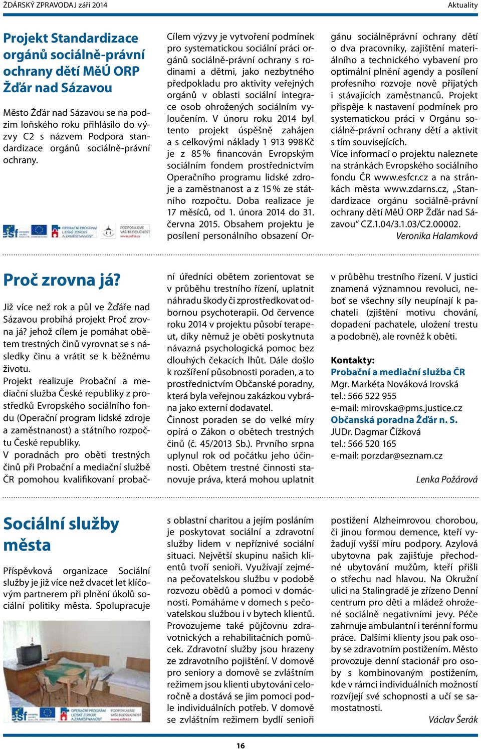 Cílem výzvy je vytvoření podmínek pro systematickou sociální práci orgánů sociálně-právní ochrany s rodinami a dětmi, jako nezbytného předpokladu pro aktivity veřejných orgánů v oblasti sociální