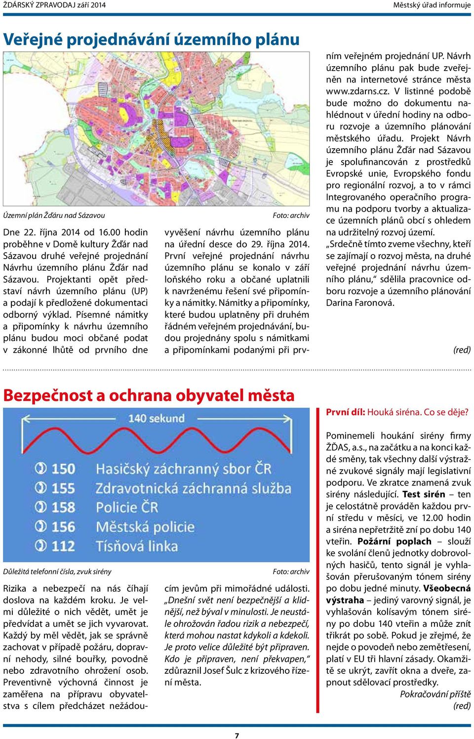 Projektanti opět představí návrh územního plánu (UP) a podají k předložené dokumentaci odborný výklad.