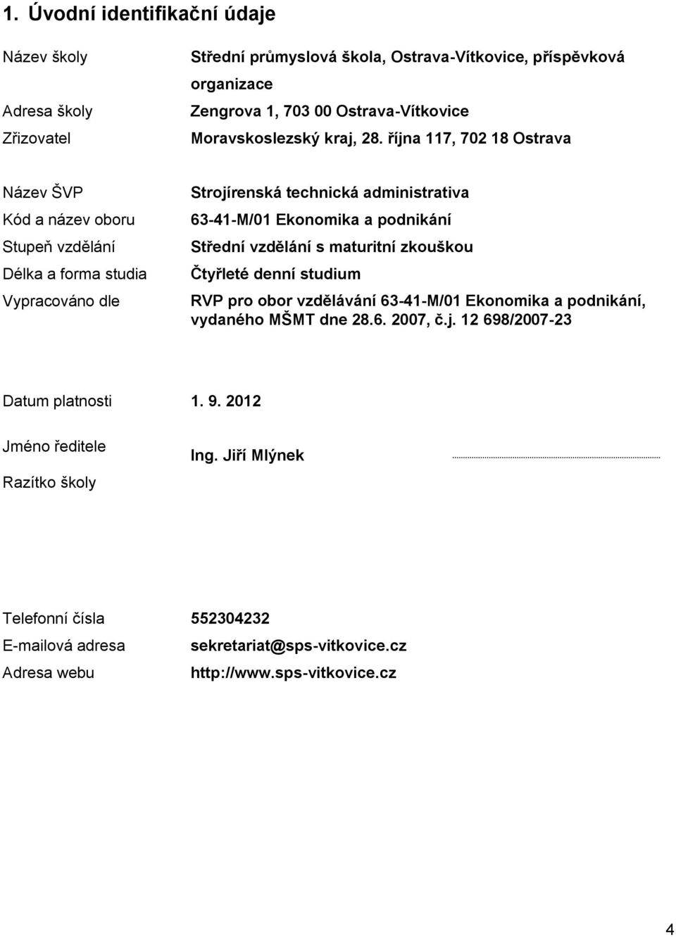 října 117, 702 18 Ostrava Název ŠVP Kód a název oboru Stupeň vzdělání Délka a forma studia Vypracováno dle Strojírenská technická administrativa 63-41-M/01 Ekonomika a podnikání