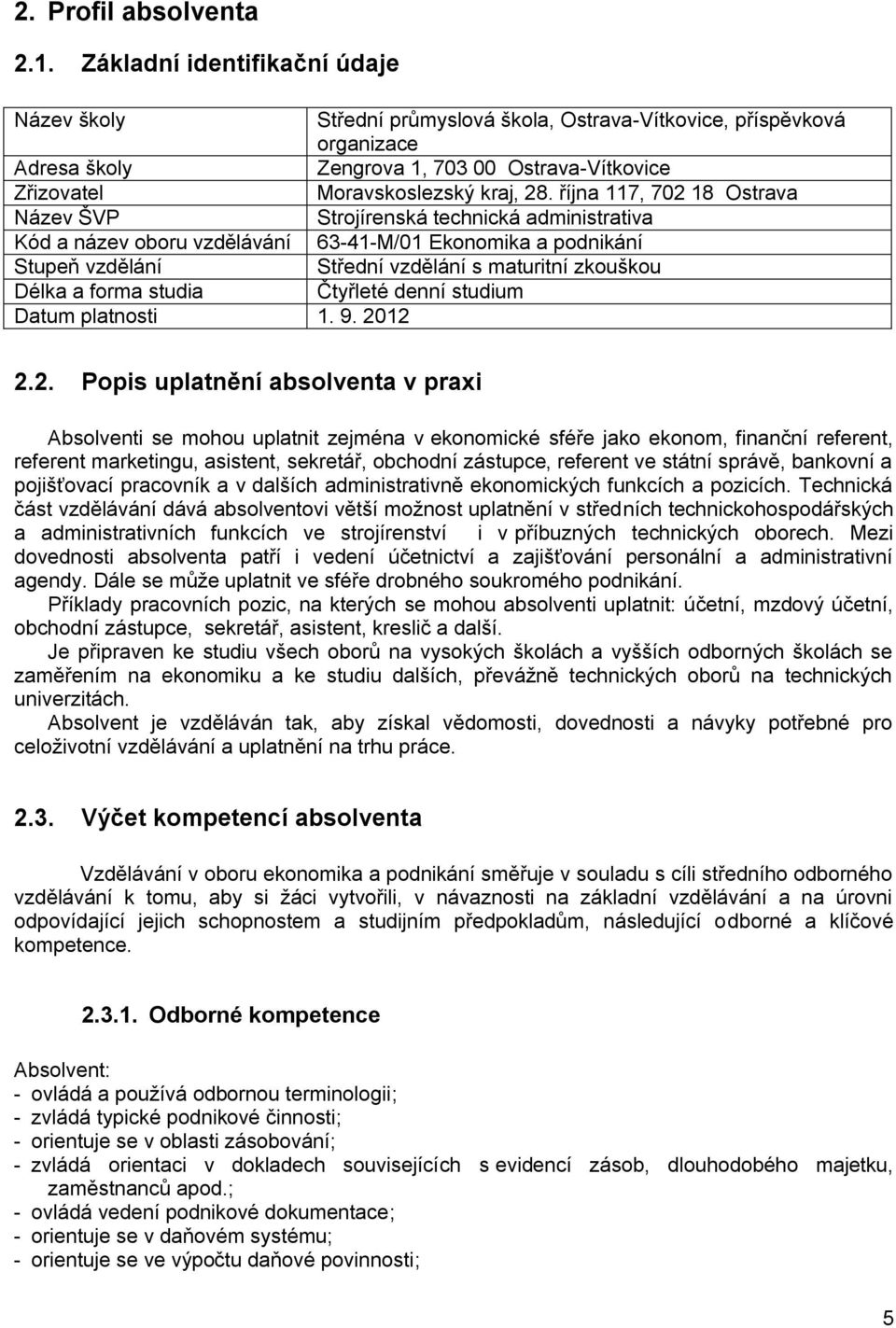 října 117, 702 18 Ostrava Název ŠVP Strojírenská technická administrativa Kód a název oboru vzdělávání 63-41-M/01 Ekonomika a podnikání Stupeň vzdělání Střední vzdělání s maturitní zkouškou Délka a