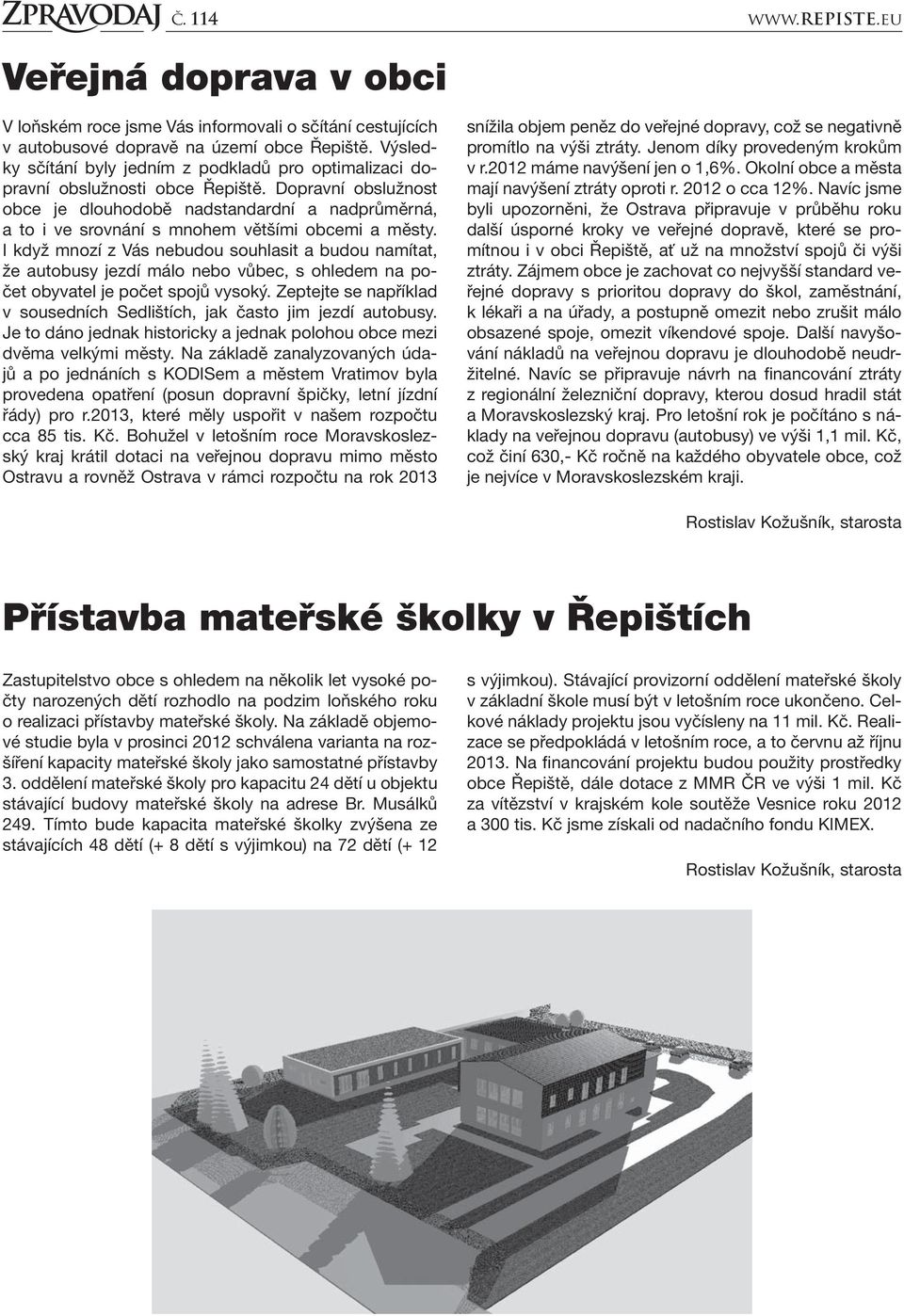 Dopravní obslužnost obce je dlouhodobě nadstandardní a nadprůměrná, a to i ve srovnání s mnohem většími obcemi a městy.