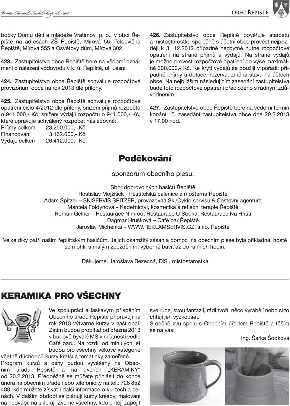425. Zastupitelstvo obce Řepiště schvaluje rozpočtové opatření číslo 4/2012 dle přílohy, snížení příjmů rozpočtu o 941.000,- Kč, snížení výdajů rozpočtu o 941.