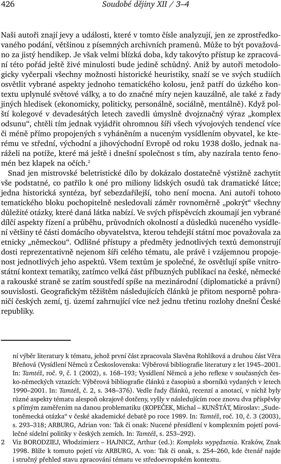 Aniž by autoři metodologicky vyčerpali všechny možnosti historické heuristiky, snaží se ve svých studiích osvětlit vybrané aspekty jednoho tematického kolosu, jenž patří do úzkého kontextu uplynulé