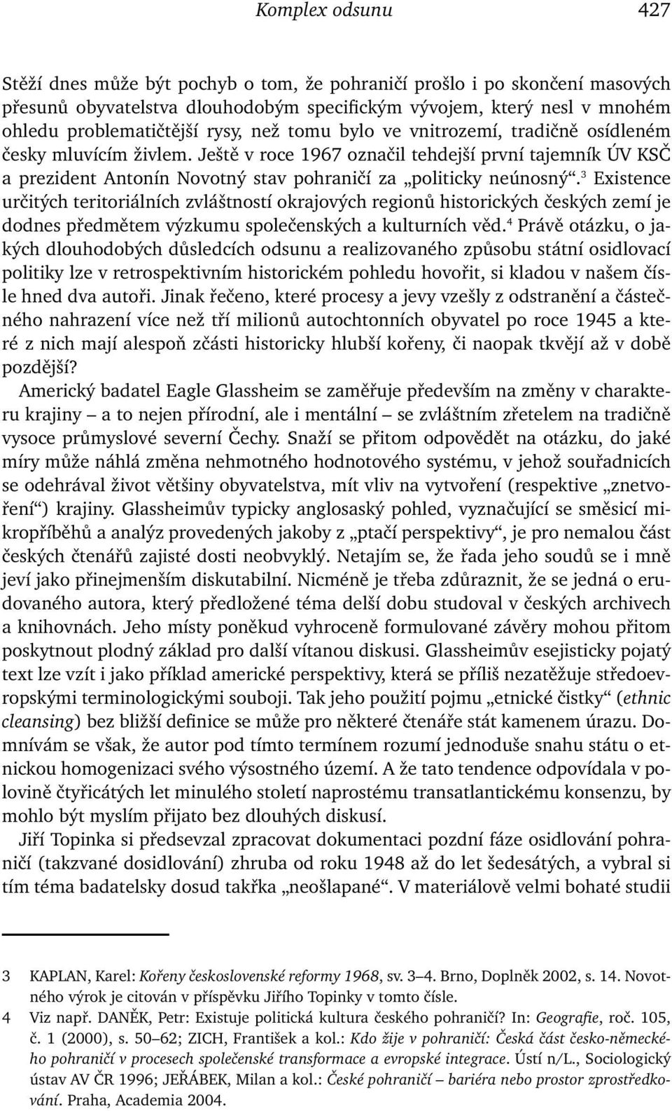 3 Existence určitých teritoriálních zvláštností okrajových regionů historických českých zemí je dodnes předmětem výzkumu společenských a kulturních věd.