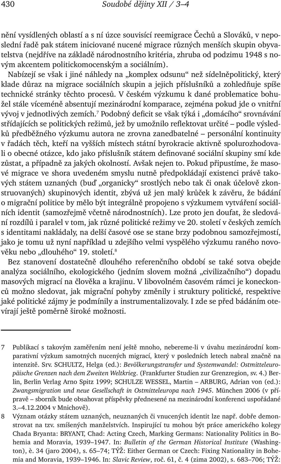 Nabízejí se však i jiné náhledy na komplex odsunu než sídelněpolitický, který klade důraz na migrace sociálních skupin a jejich příslušníků a zohledňuje spíše technické stránky těchto procesů.