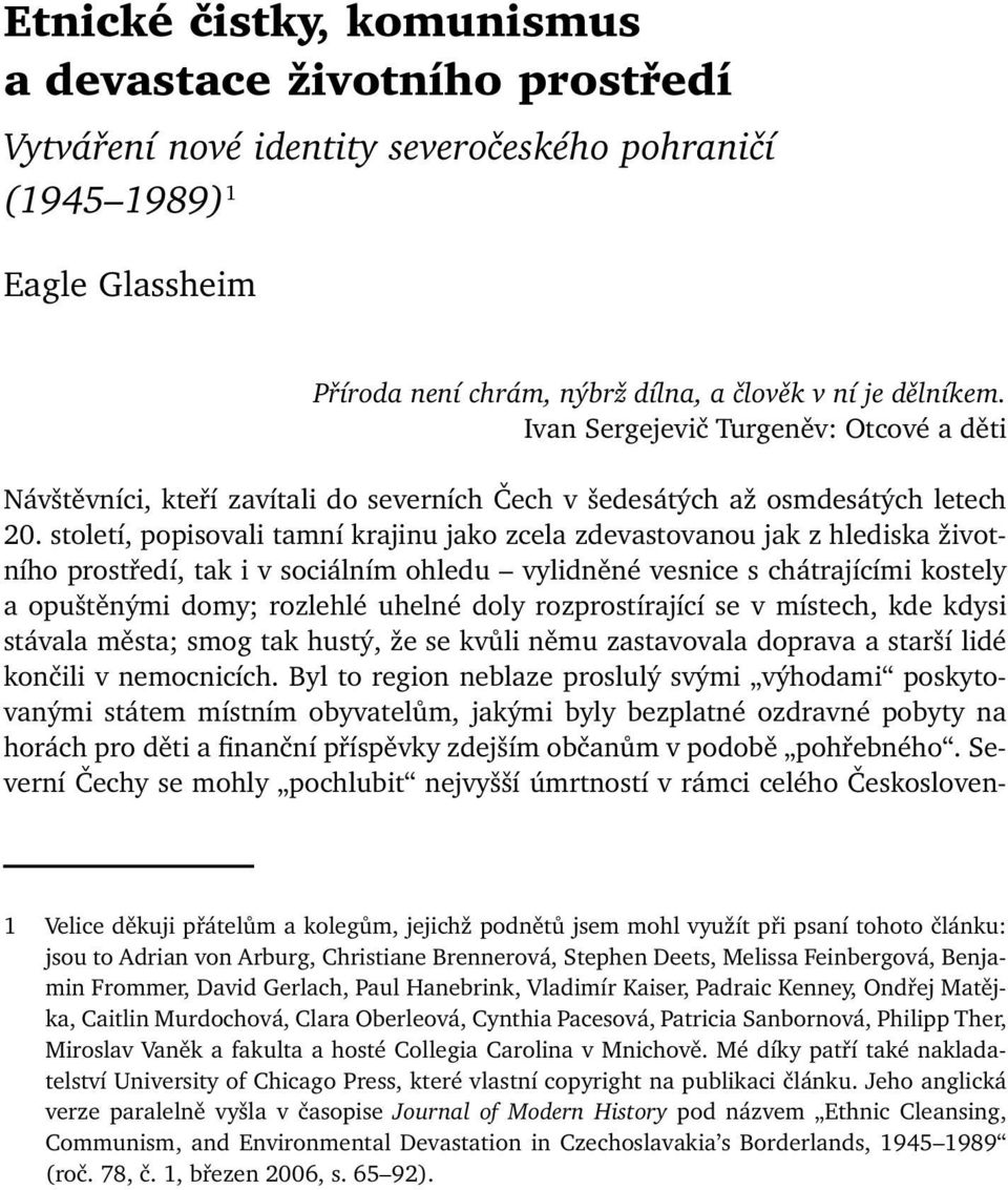 století, popisovali tamní krajinu jako zcela zdevastovanou jak z hlediska životního prostředí, tak i v sociálním ohledu vylidněné vesnice s chátrajícími kostely a opuštěnými domy; rozlehlé uhelné