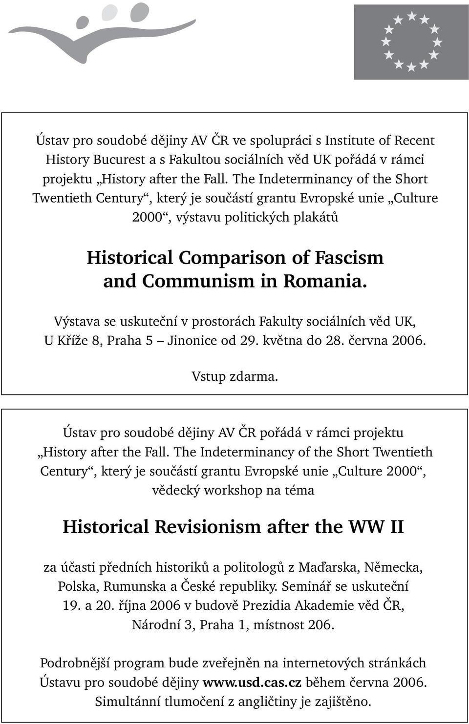 Výstava se uskuteční v prostorách Fakulty sociálních věd UK, U Kříže 8, Praha 5 Jinonice od 29. května do 28. června 2006. Vstup zdarma.