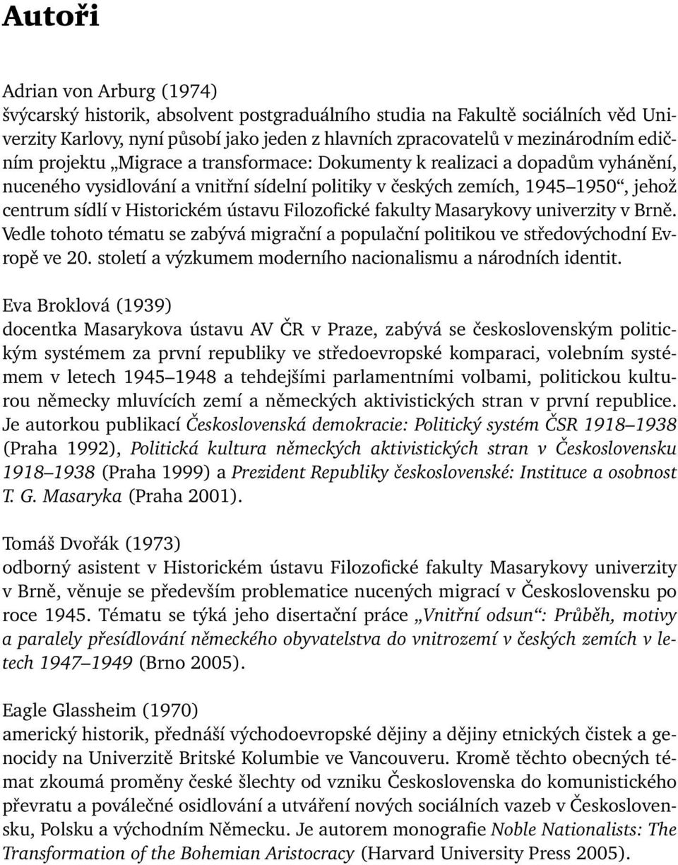 centrum sídlí v Historickém ústavu Filozofické fakulty Masarykovy univerzity v Brně. Vedle tohoto tématu se zabývá migrační a populační politikou ve středovýchodní Evropě ve 20.